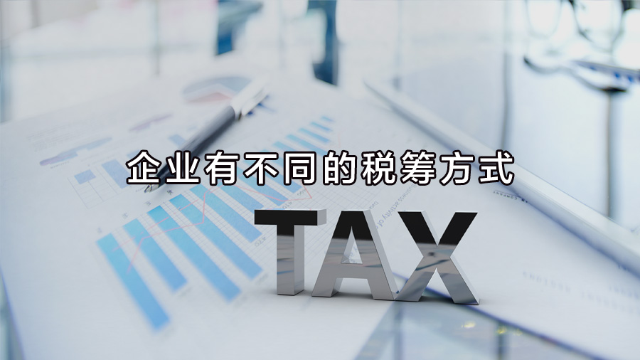 不同行業(yè)、不同業(yè)務(wù)，企業(yè)有不同的稅籌方式